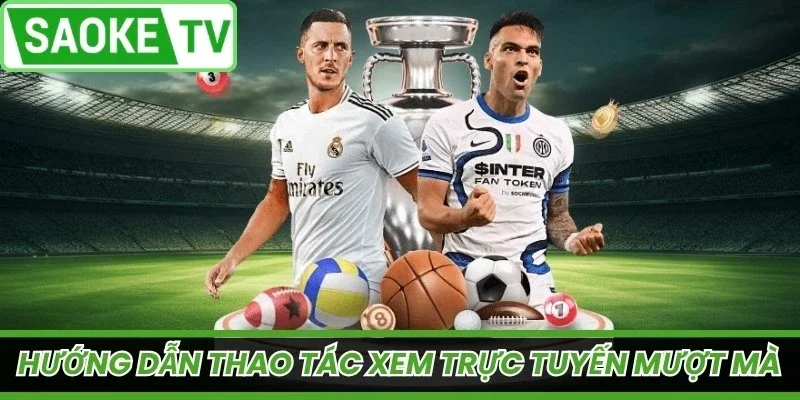 Hướng dẫn thao tác xem trực tuyến mượt mà