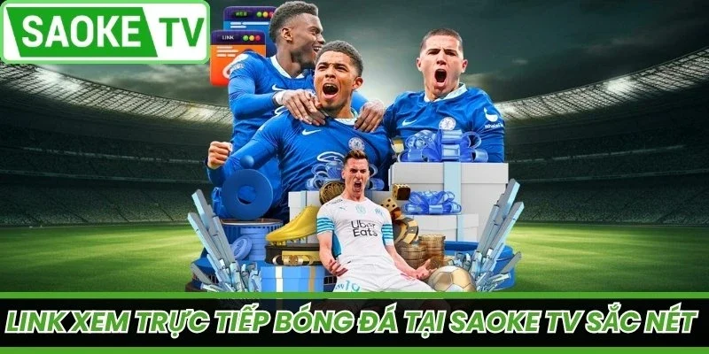 Link xem trực tiếp bóng đá tại SaoKe TV sắc nét 
